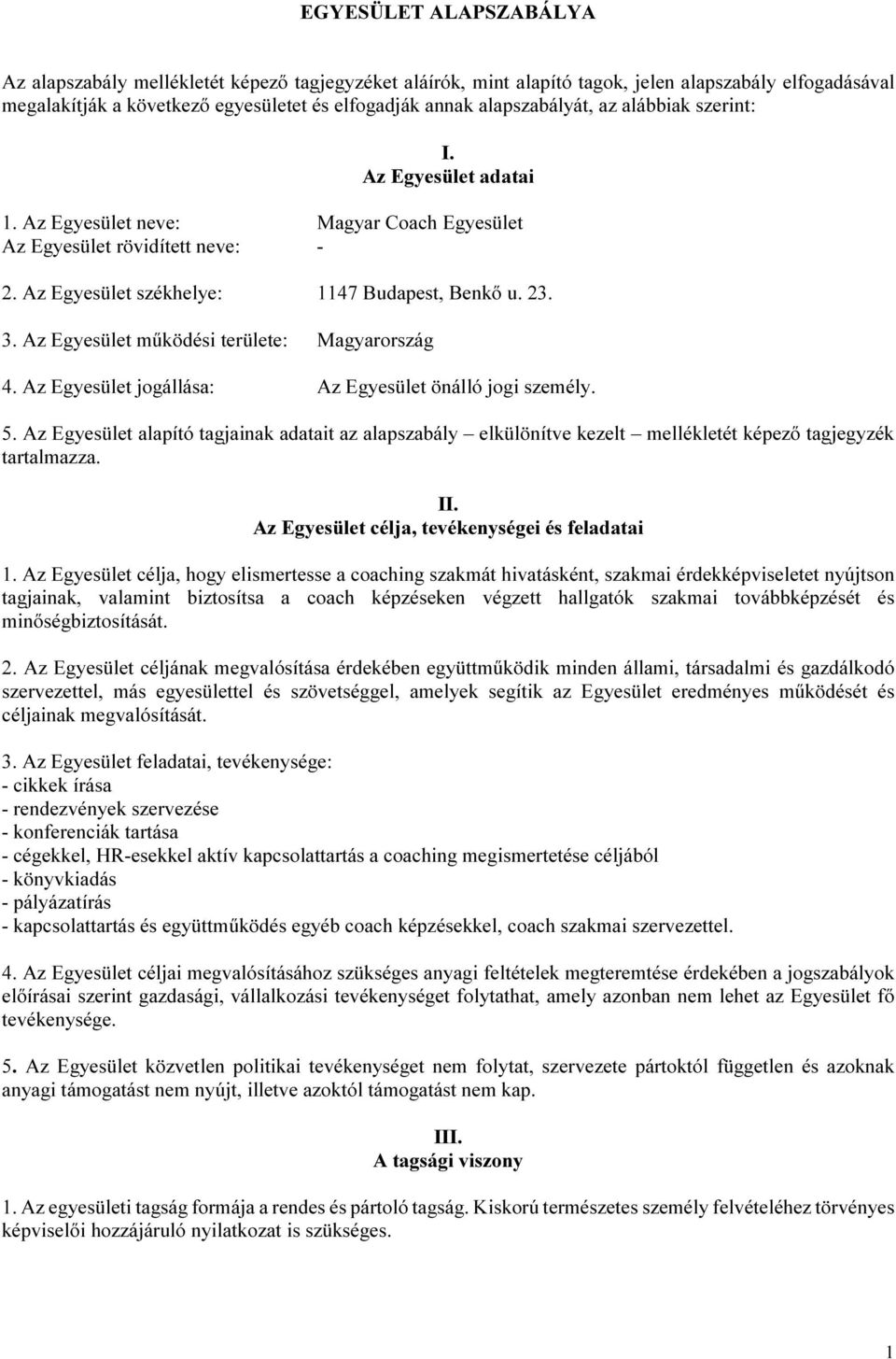 Az Egyesület működési területe: Magyarország 4. Az Egyesület jogállása: Az Egyesület önálló jogi személy. 5.