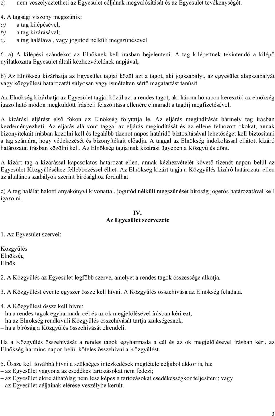 A tag kilépettnek tekintendő a kilépő nyilatkozata Egyesület általi kézhezvételének napjával; b) Az Elnökség kizárhatja az Egyesület tagjai közül azt a tagot, aki jogszabályt, az egyesület