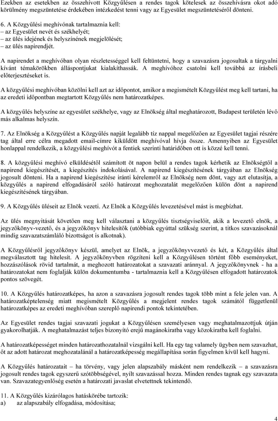 A napirendet a meghívóban olyan részletességgel kell feltüntetni, hogy a szavazásra jogosultak a tárgyalni kívánt témakörökben álláspontjukat kialakíthassák.