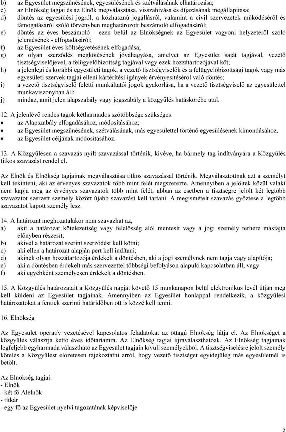 Egyesület vagyoni helyzetéről szóló jelentésének - elfogadásáról; f) az Egyesület éves költségvetésének elfogadása; g) az olyan szerződés megkötésének jóváhagyása, amelyet az Egyesület saját