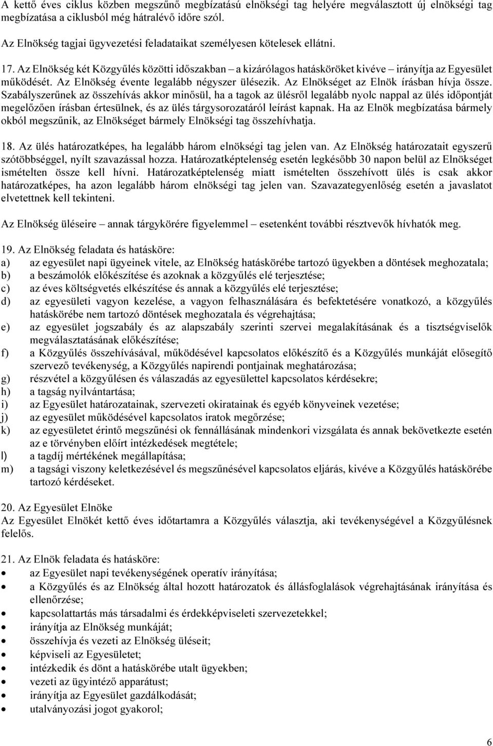 Az Elnökség évente legalább négyszer ülésezik. Az Elnökséget az Elnök írásban hívja össze.