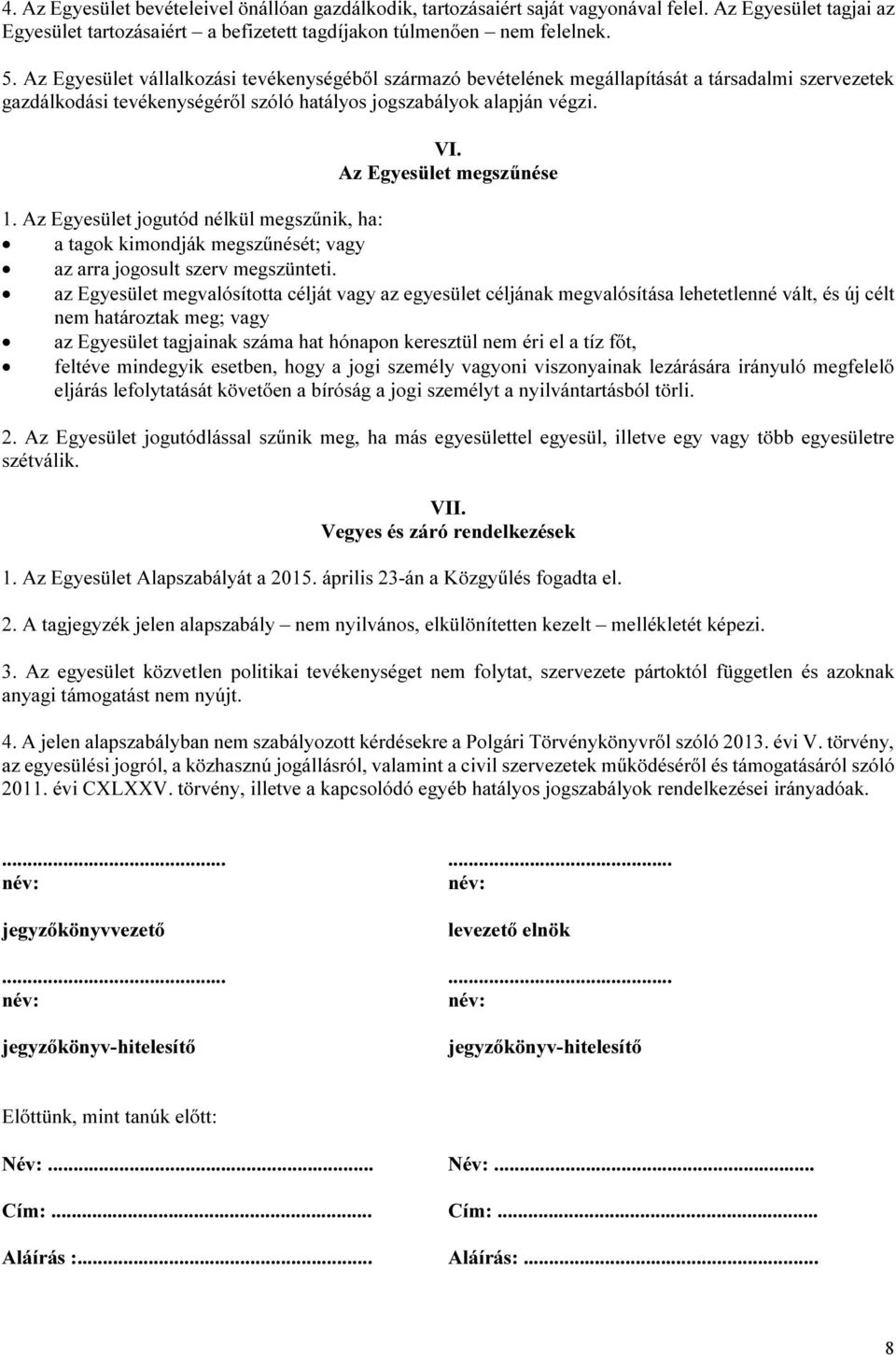 Az Egyesület megszűnése 1. Az Egyesület jogutód nélkül megszűnik, ha: a tagok kimondják megszűnését; vagy az arra jogosult szerv megszünteti.