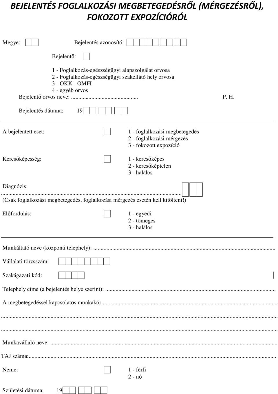 Bejelentés dátuma: 19 A bejelentett eset: Keresőképesség: 1 - foglalkozási megbetegedés 2 - foglalkozási mérgezés 3 - fokozott expozíció 1 - keresőképes 2 - keresőképtelen 3 - halálos Diagnózis:.