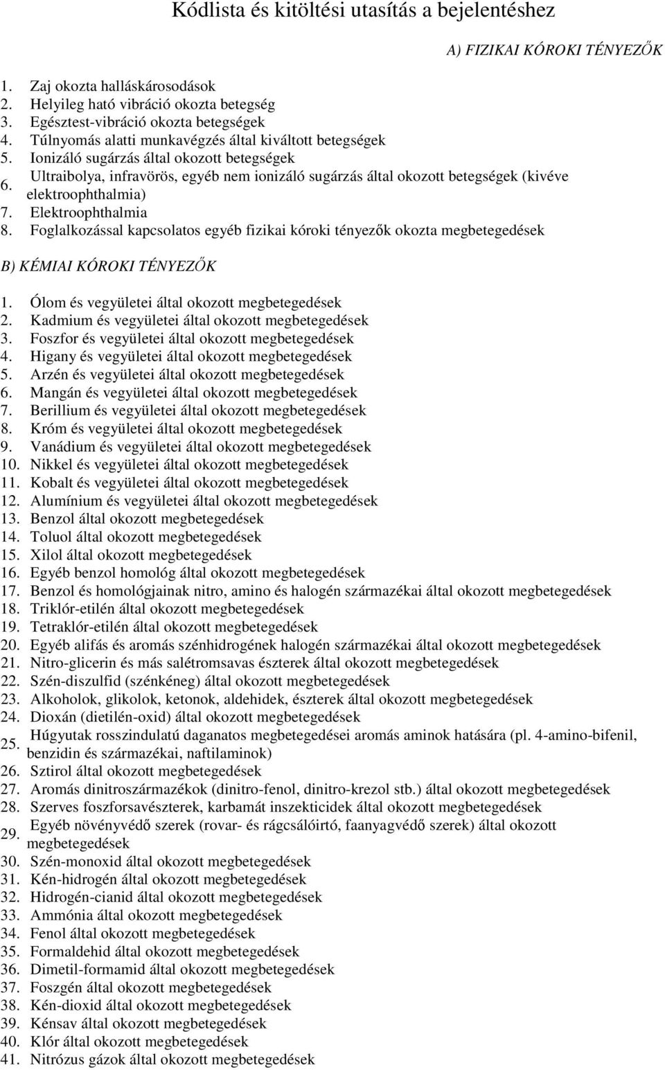 A) FIZIKAI KÓROKI TÉNYEZŐK Ultraibolya, infravörös, egyéb nem ionizáló sugárzás által okozott betegségek (kivéve elektroophthalmia) 7. Elektroophthalmia 8.