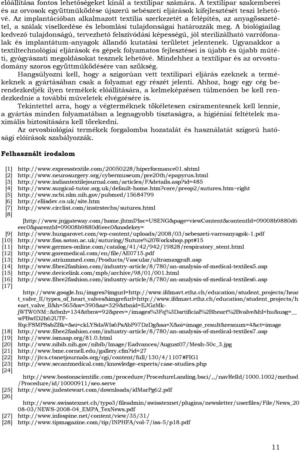 A biológiailag kedvező tulajdonságú, tervezhető felszívódási képességű, jól sterilizálható varrófonalak és implantátum-anyagok állandó kutatási területet jelentenek.