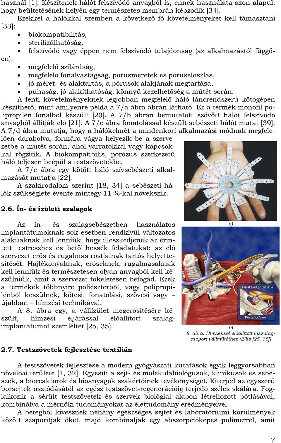 megfelelő szilárdság, megfelelő fonalvastagság, pórusméretek és póruseloszlás, jó méret- és alaktartás, a pórusok alakjának megtartása, puhaság, jó alakíthatóság, könnyű kezelhetőség a műtét során.