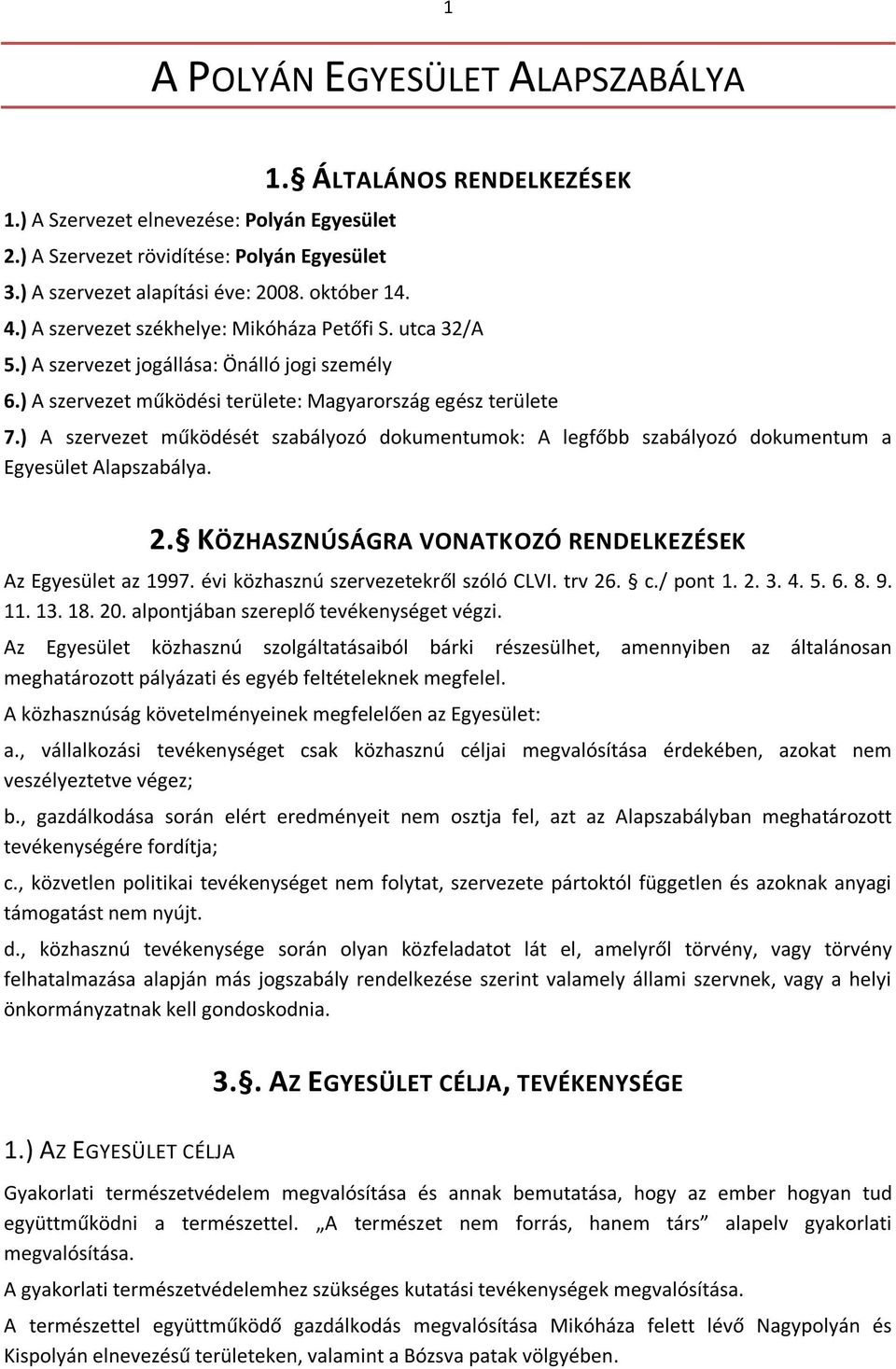 ) A szervezet működését szabályozó dokumentumok: A legfőbb szabályozó dokumentum a Egyesület Alapszabálya. 2. KÖZHASZNÚSÁGRA VONATKOZÓ RENDELKEZÉSEK Az Egyesület az 1997.