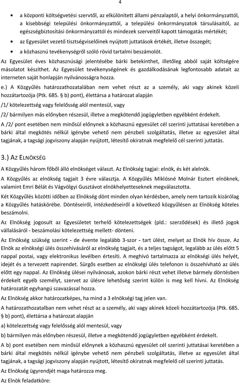 szóló rövid tartalmi beszámolót. Az Egyesület éves közhasznúsági jelentésébe bárki betekinthet, illetőleg abból saját költségére másolatot készíthet.