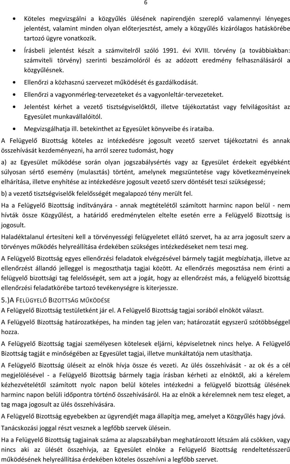 Ellenőrzi a közhasznú szervezet működését és gazdálkodását. Ellenőrzi a vagyonmérleg-tervezeteket és a vagyonleltár-tervezeteket.