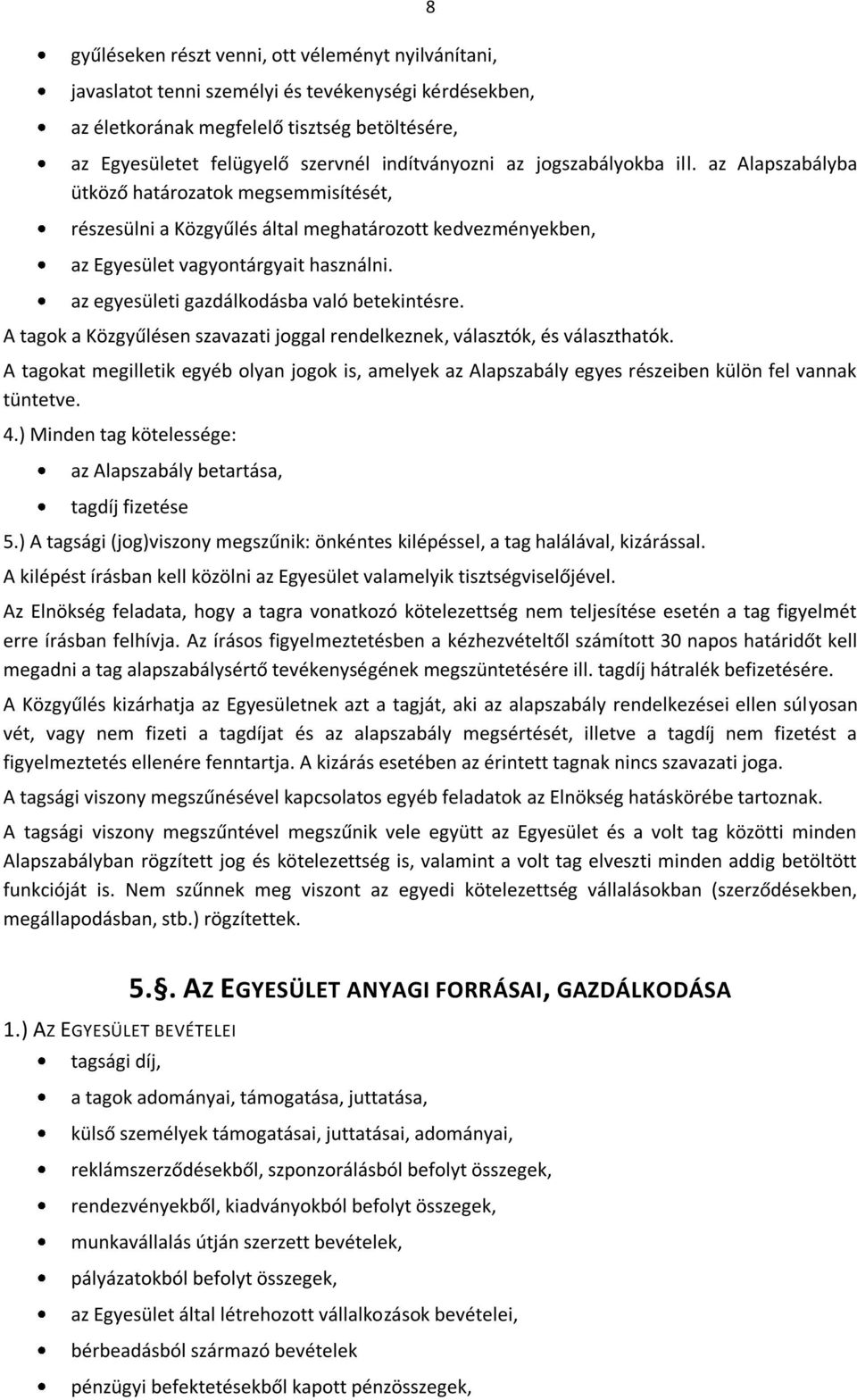 az egyesületi gazdálkodásba való betekintésre. A tagok a Közgyűlésen szavazati joggal rendelkeznek, választók, és választhatók.