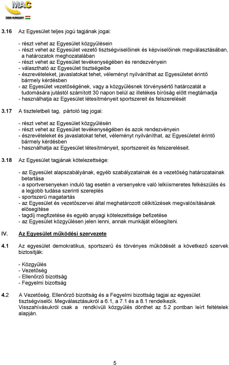 bármely kérdésben - az Egyesület vezetőségének, vagy a közgyűlésnek törvénysértő határozatát a tudomására jutástól számított 30 napon belül az illetékes bíróság előtt megtámadja - használhatja az
