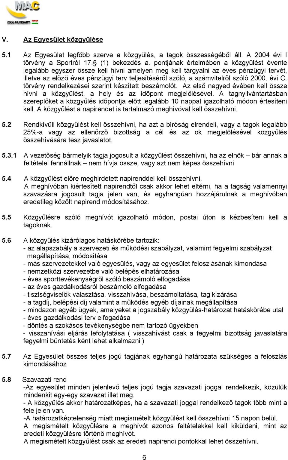 szóló 2000. évi C. törvény rendelkezései szerint készített beszámolót. Az első negyed évében kell össze hívni a közgyűlést, a hely és az időpont megjelölésével.