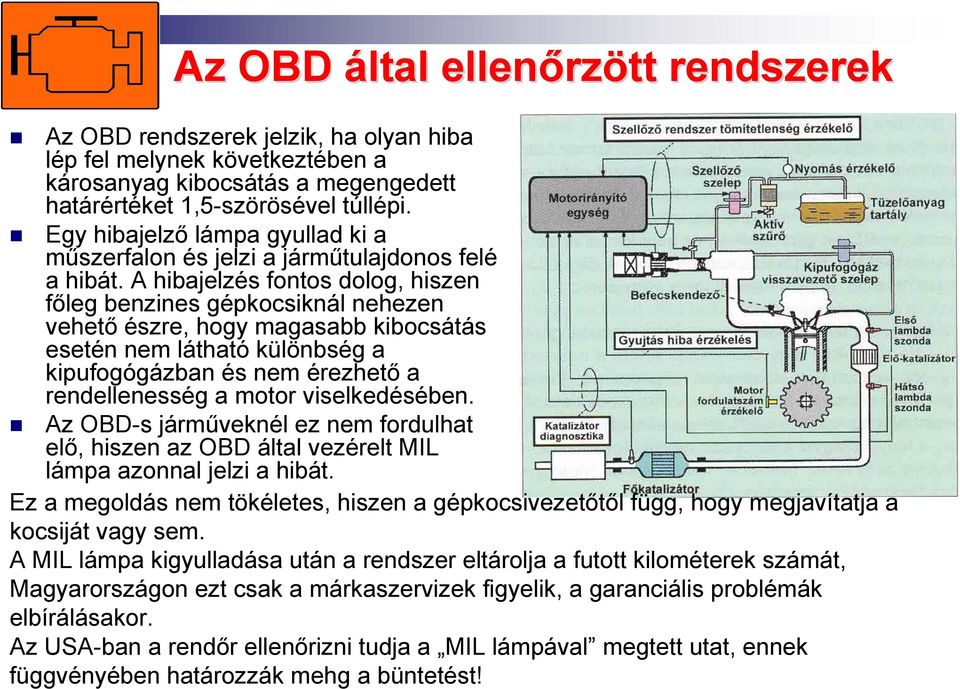 A hibajelzés fontos dolog, hiszen főleg benzines gépkocsiknál nehezen vehető észre, hogy magasabb kibocsátás esetén nem látható különbség a kipufogógázban és nem érezhető a rendellenesség a motor