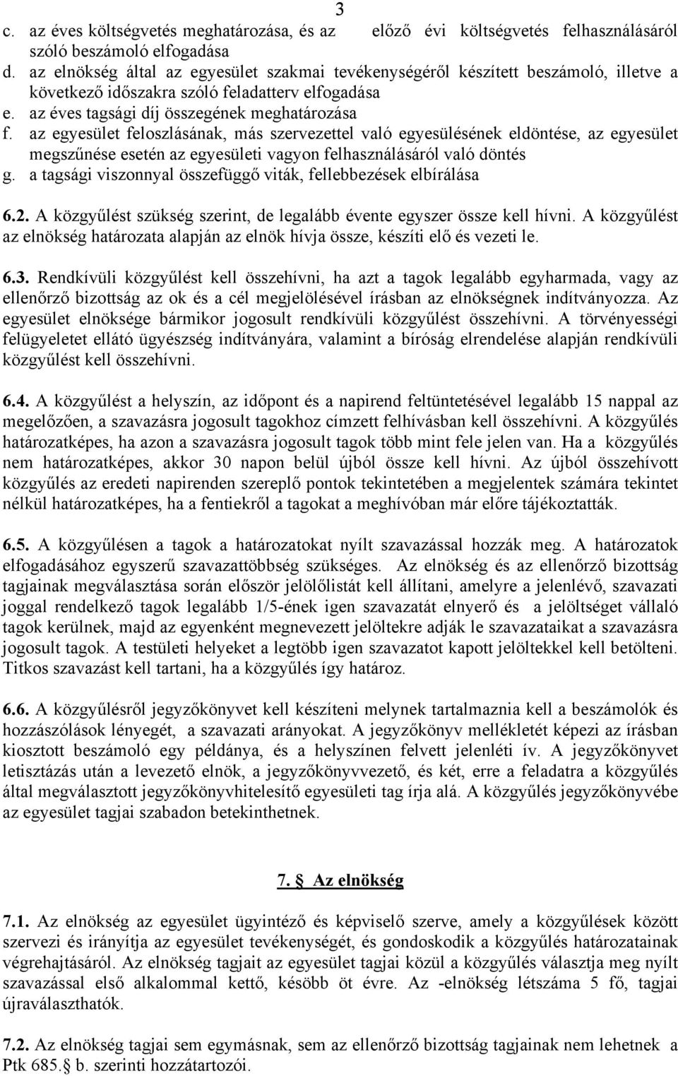 az egyesület feloszlásának, más szervezettel való egyesülésének eldöntése, az egyesület megszűnése esetén az egyesületi vagyon felhasználásáról való döntés g.