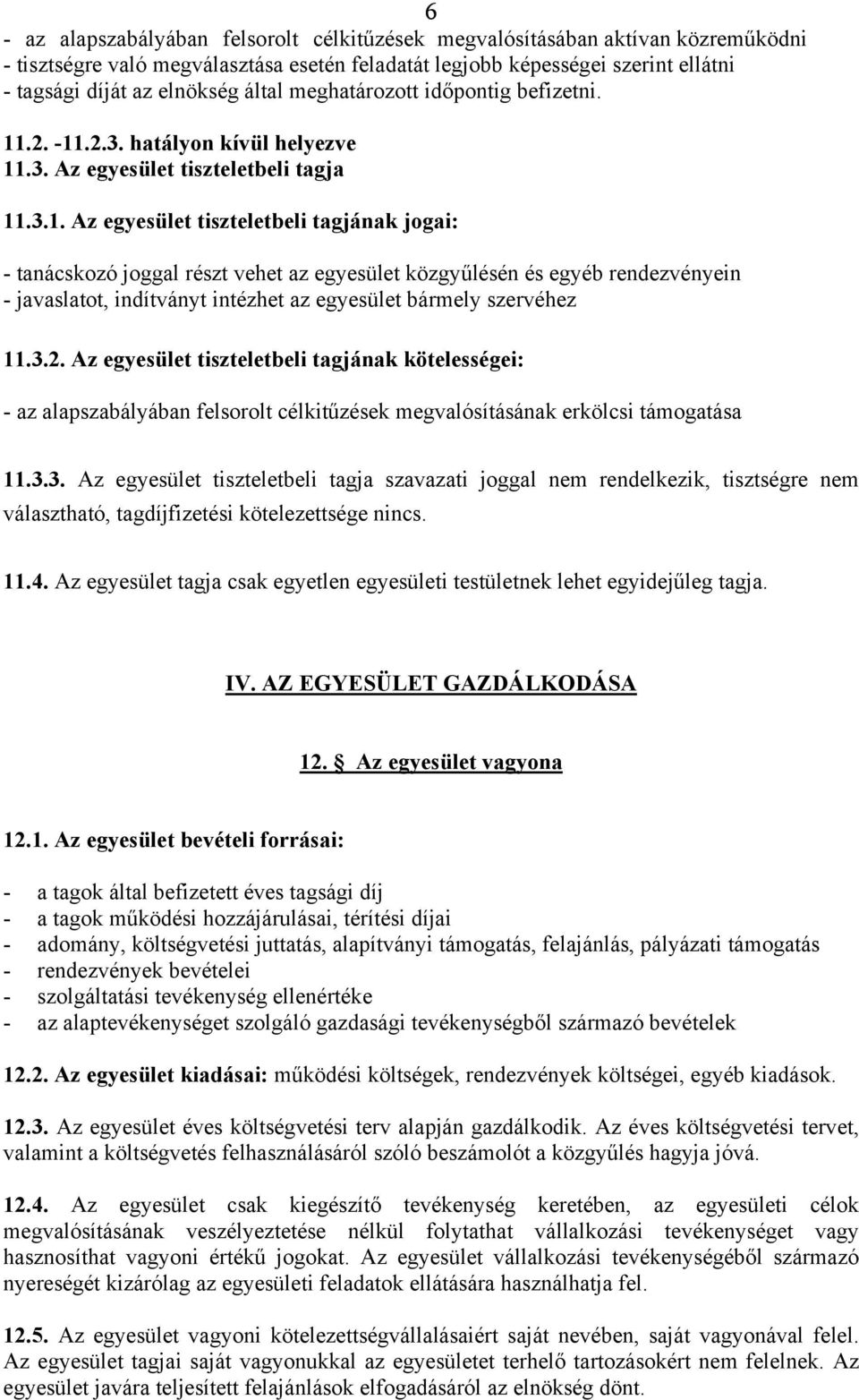 .2. -11.2.3. hatályon kívül helyezve 11.3. Az egyesület tiszteletbeli tagja 11.3.1. Az egyesület tiszteletbeli tagjának jogai: - tanácskozó joggal részt vehet az egyesület közgyűlésén és egyéb rendezvényein - javaslatot, indítványt intézhet az egyesület bármely szervéhez 11.