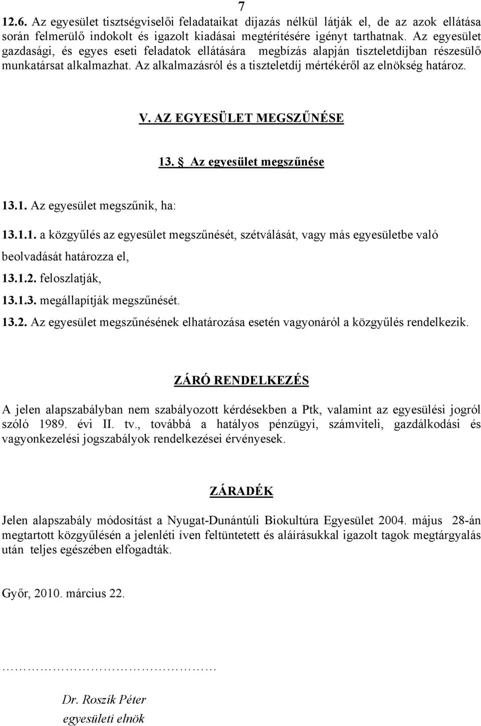 AZ EGYESÜLET MEGSZŰNÉSE 13. Az egyesület megszűnése 13.1. Az egyesület megszűnik, ha: 13.1.1. a közgyűlés az egyesület megszűnését, szétválását, vagy más egyesületbe való beolvadását határozza el, 13.