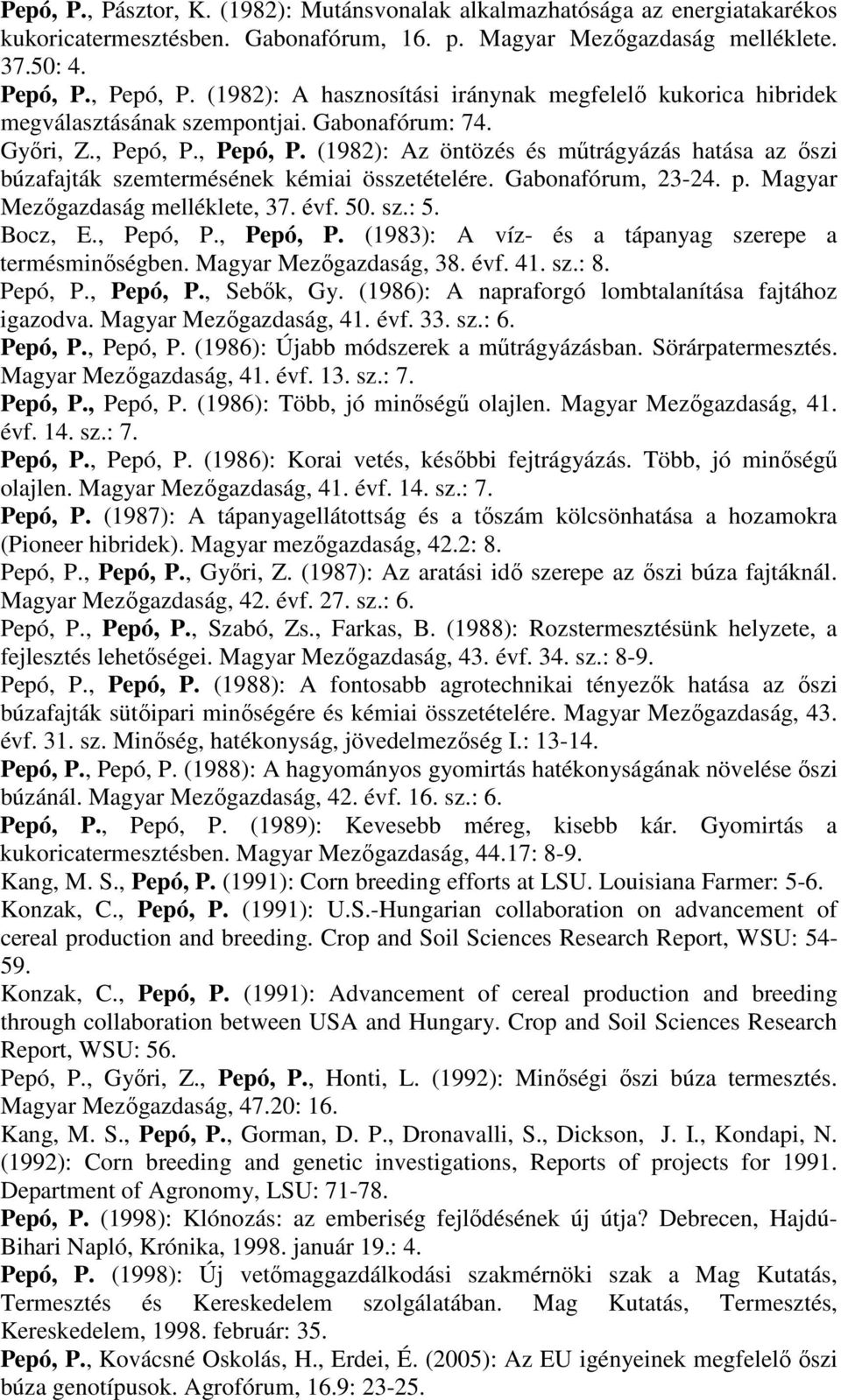 , Pepó, P. (1982): Az öntözés és műtrágyázás hatása az őszi búzafajták szemtermésének kémiai összetételére. Gabonafórum, 23-24. p. Magyar Mezőgazdaság melléklete, 37. évf. 50. sz.: 5. Bocz, E.