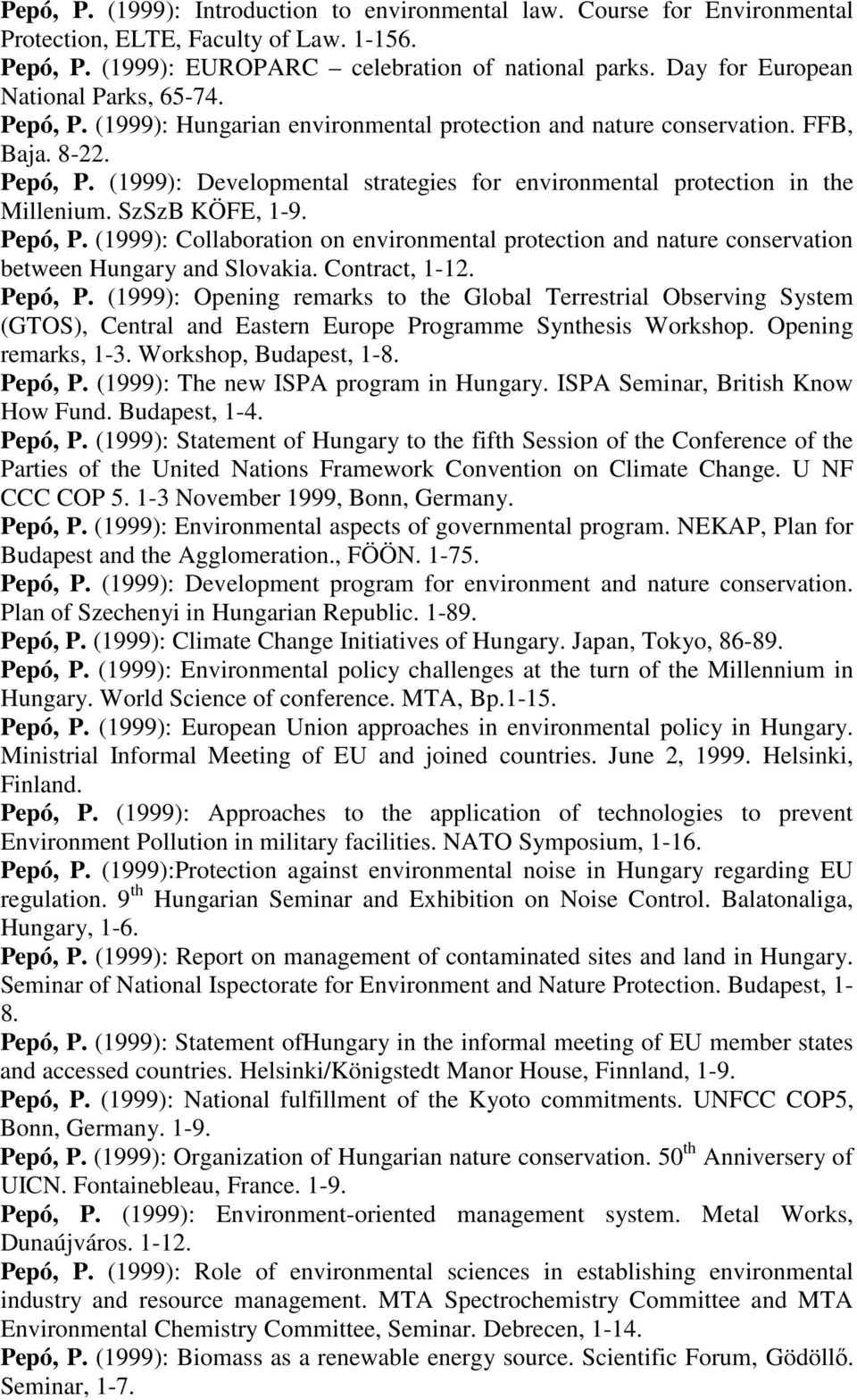 SzSzB KÖFE, 1-9. Pepó, P. (1999): Collaboration on environmental protection and nature conservation between Hungary and Slovakia. Contract, 1-12. Pepó, P. (1999): Opening remarks to the Global Terrestrial Observing System (GTOS), Central and Eastern Europe Programme Synthesis Workshop.