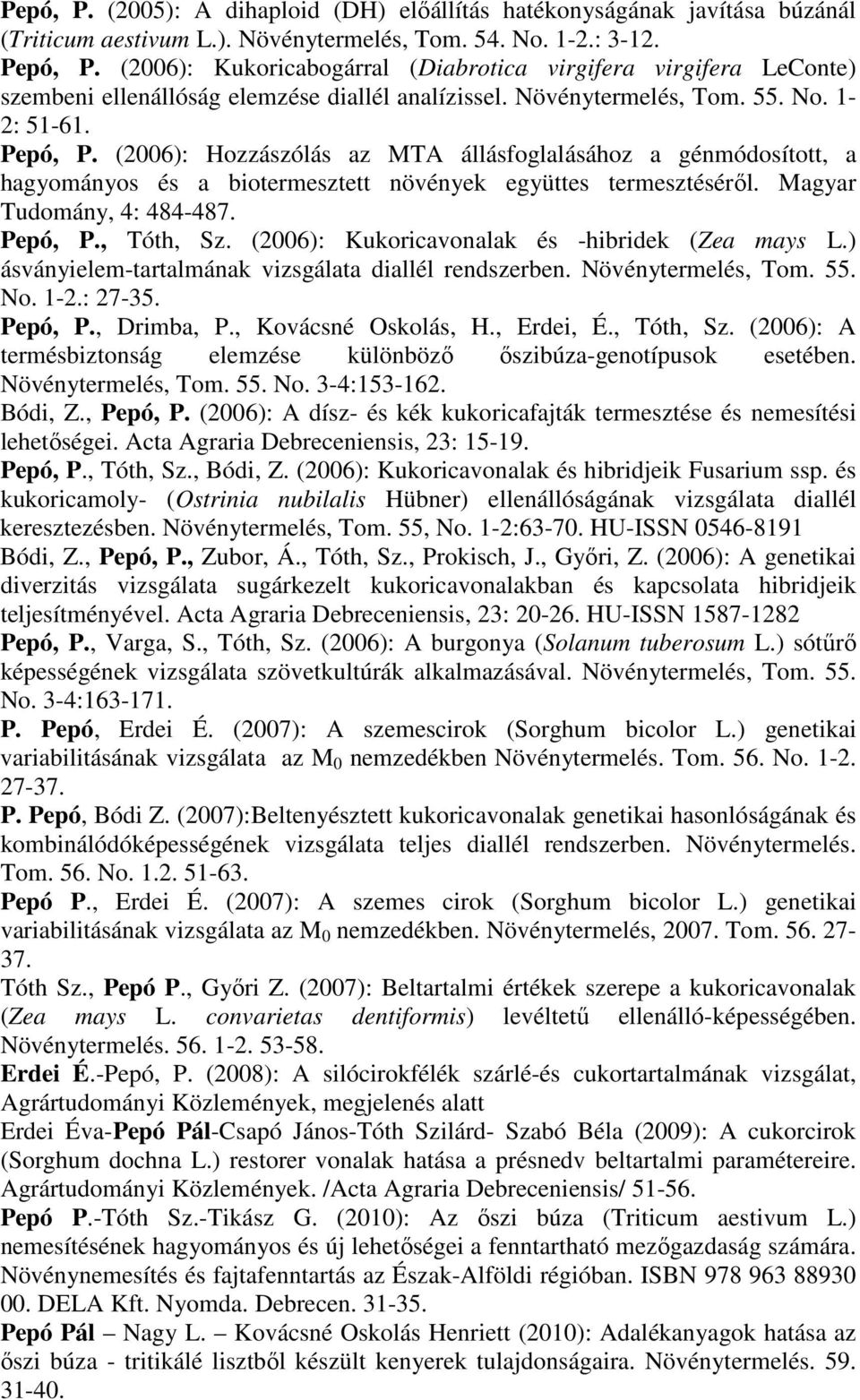 (2006): Hozzászólás az MTA állásfoglalásához a génmódosított, a hagyományos és a biotermesztett növények együttes termesztéséről. Magyar Tudomány, 4: 484-487. Pepó, P., Tóth, Sz.