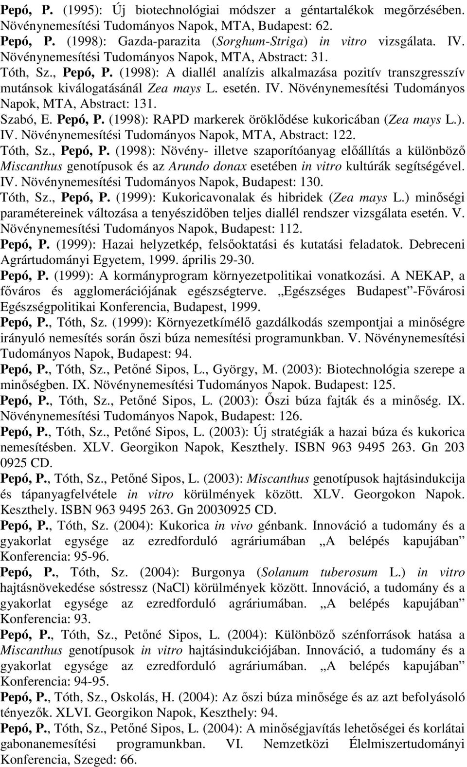 Növénynemesítési Tudományos Napok, MTA, Abstract: 131. Szabó, E. Pepó, P. (1998): RAPD markerek öröklődése kukoricában (Zea mays L.). IV. Növénynemesítési Tudományos Napok, MTA, Abstract: 122.