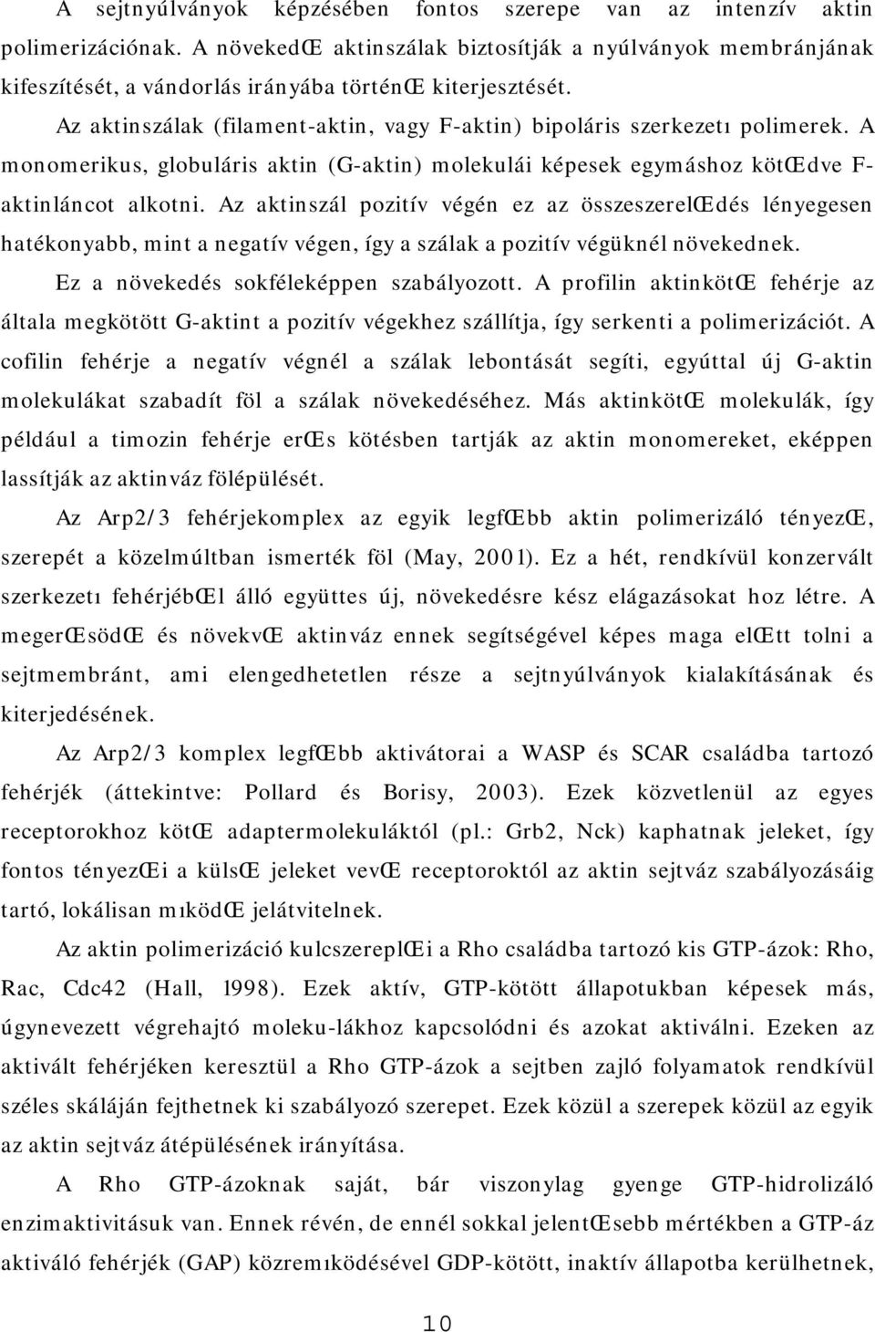 A monomerikus, globuláris aktin (G-aktin) molekulái képesek egymáshoz kötœdve F- aktinláncot alkotni.