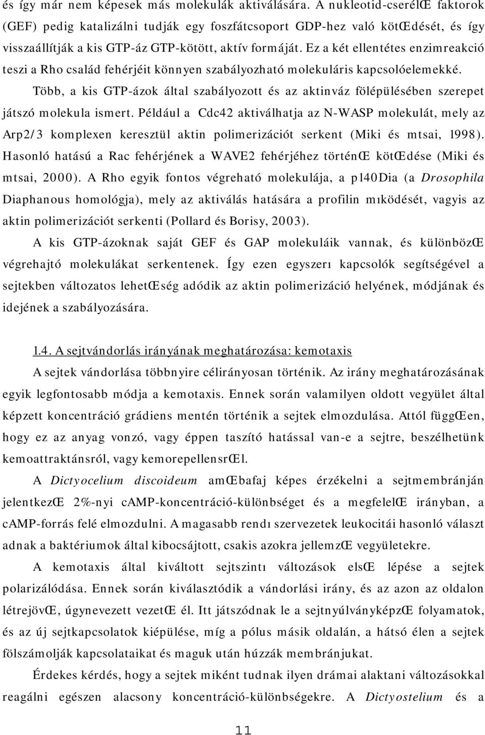 Ez a két ellentétes enzimreakció teszi a Rho család fehérjéit könnyen szabályozható molekuláris kapcsolóelemekké.