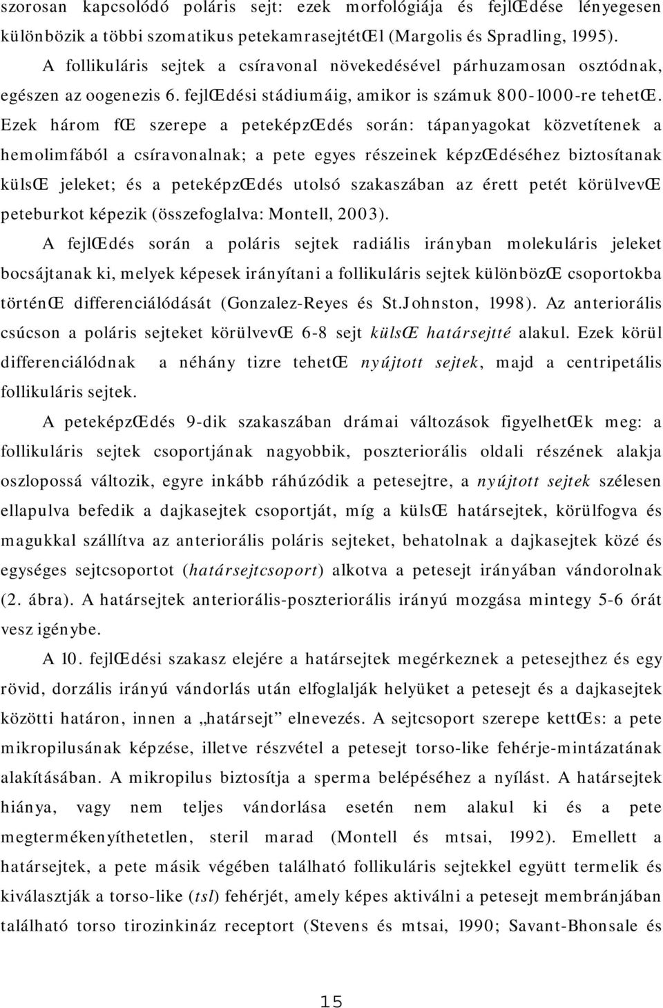 Ezek három fœ szerepe a peteképzœdés során: tápanyagokat közvetítenek a hemolimfából a csíravonalnak; a pete egyes részeinek képzœdéséhez biztosítanak külsœ jeleket; és a peteképzœdés utolsó