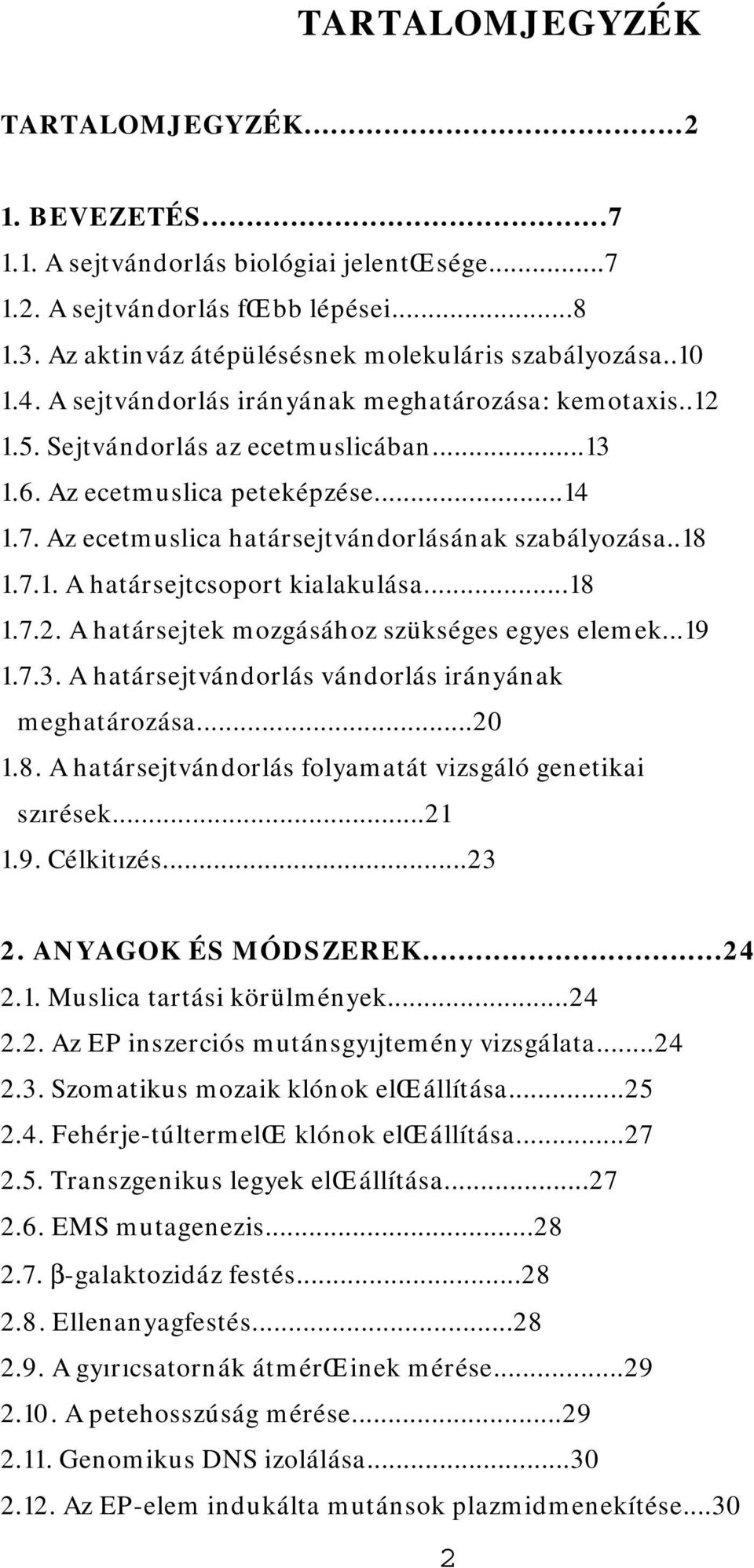 7.1. A határsejtcsoport kialakulása...18 1.7.2. A határsejtek mozgásához szükséges egyes elemek...19 1.7.3. A határsejtvándorlás vándorlás irányának meghatározása...20 1.8. A határsejtvándorlás folyamatát vizsgáló genetikai szırések.