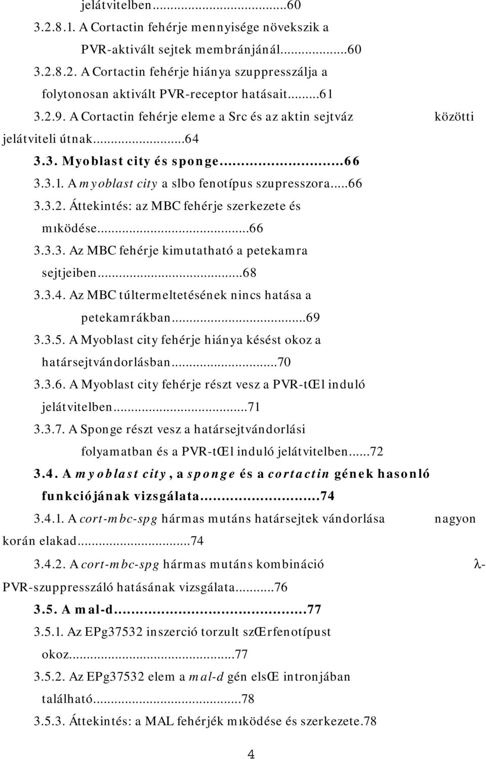 ..66 3.3.3. Az MBC fehérje kimutatható a petekamra sejtjeiben...68 3.3.4. Az MBC túltermeltetésének nincs hatása a petekamrákban...69 3.3.5.