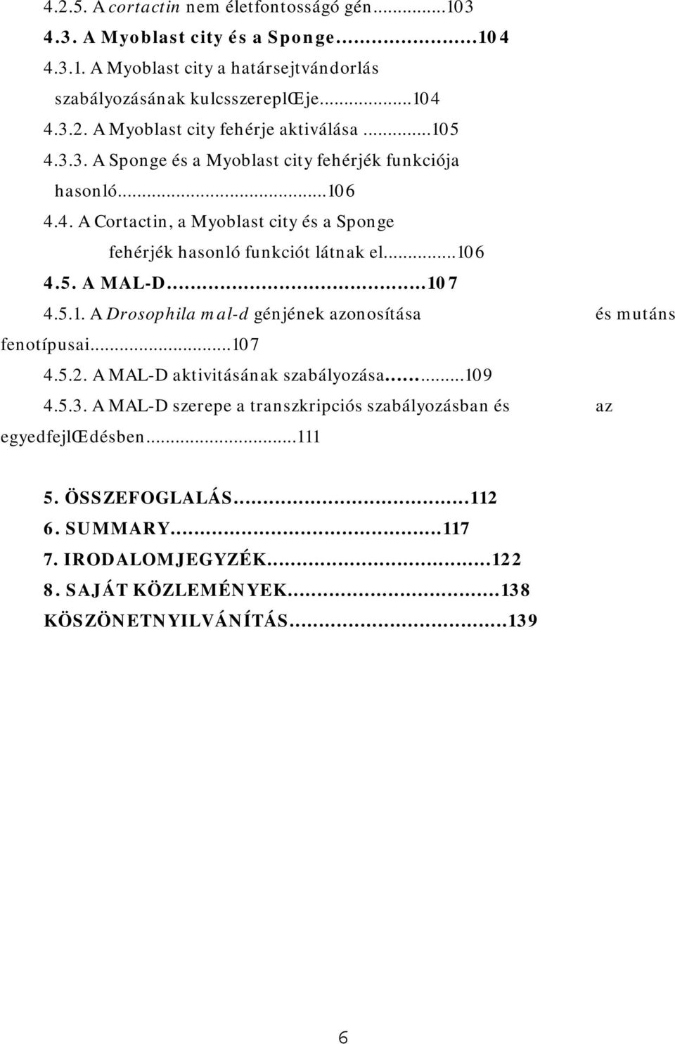 ..107 4.5.1. A Drosophila mal-d génjének azonosítása és mutáns fenotípusai...107 4.5.2. A MAL-D aktivitásának szabályozása...109 4.5.3.