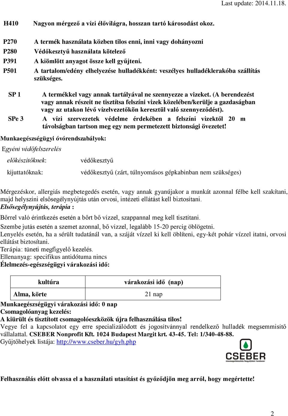 A tartalom/edény elhelyezése hulladékként: veszélyes hulladéklerakóba szállítás szükséges. SP 1 SPe 3 A termékkel vagy annak tartályával ne szennyezze a vizeket.