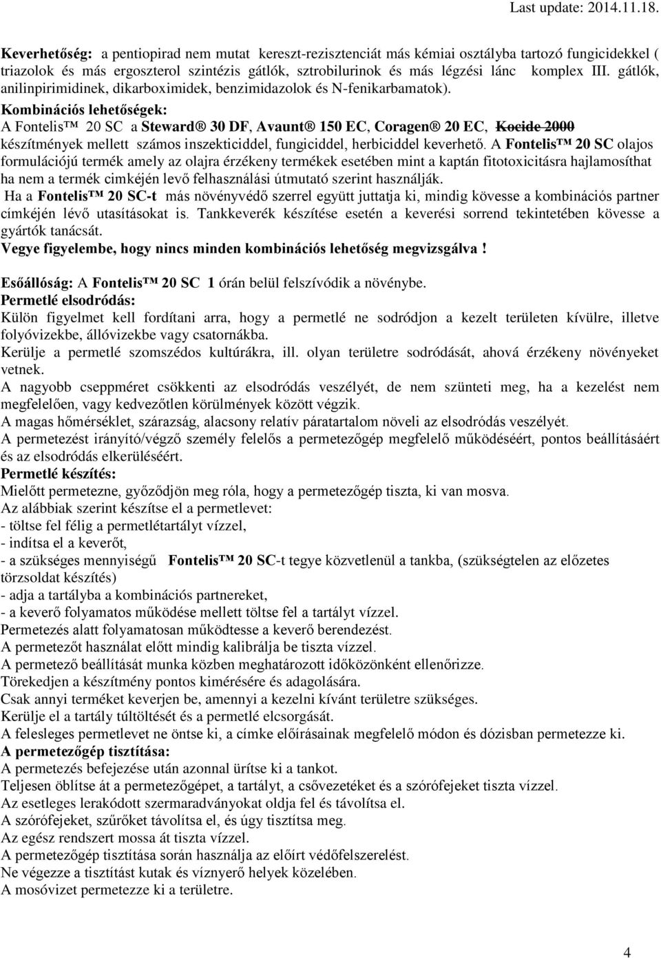 Kombinációs lehetőségek: A Fontelis 20 SC a Steward 30 DF, Avaunt 150 EC, Coragen 20 EC, Kocide 2000 készítmények mellett számos inszekticiddel, fungiciddel, herbiciddel keverhető.