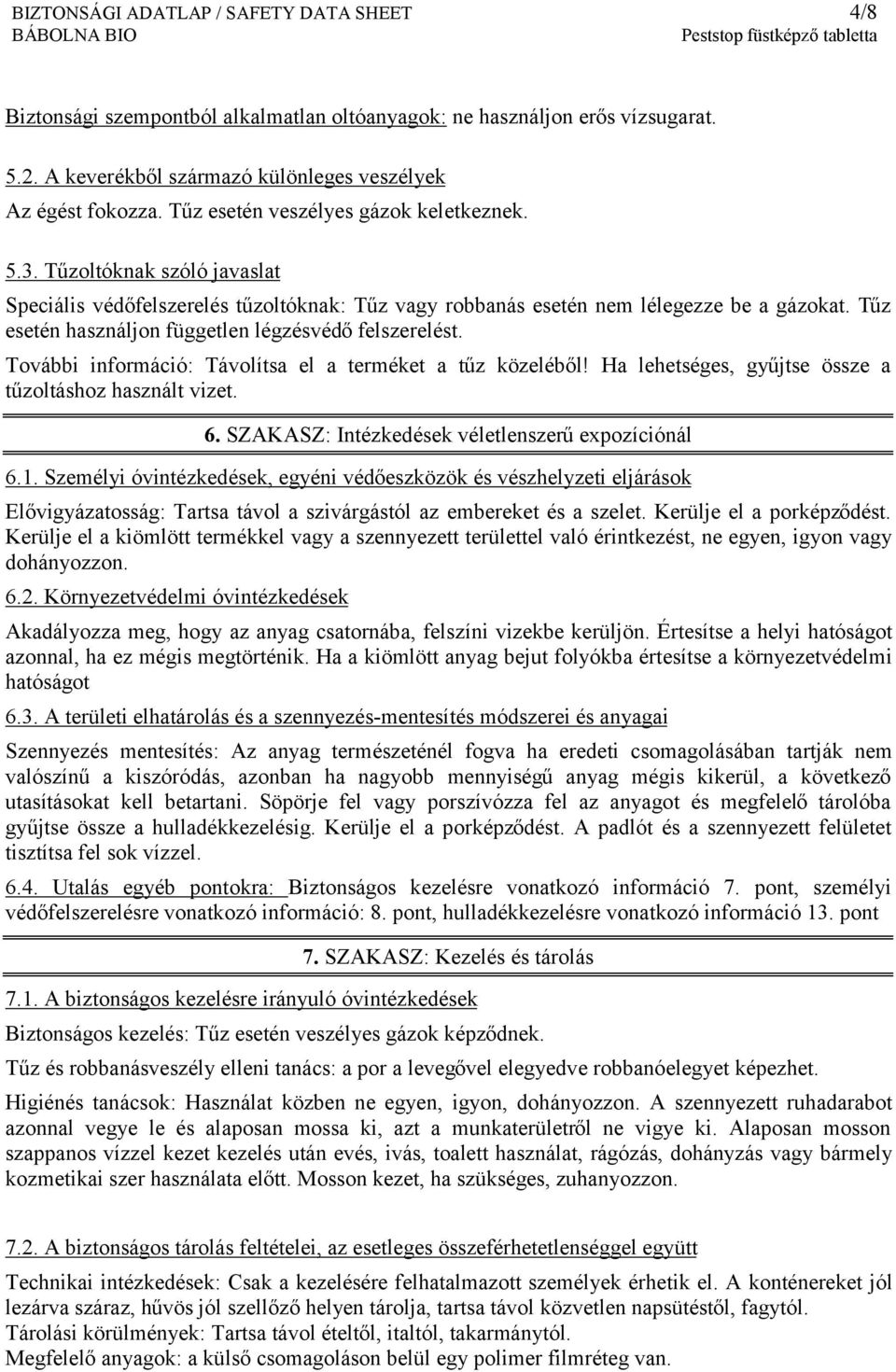 Tűz esetén használjon független légzésvédő felszerelést. További információ: Távolítsa el a terméket a tűz közeléből! Ha lehetséges, gyűjtse össze a tűzoltáshoz használt vizet. 6.