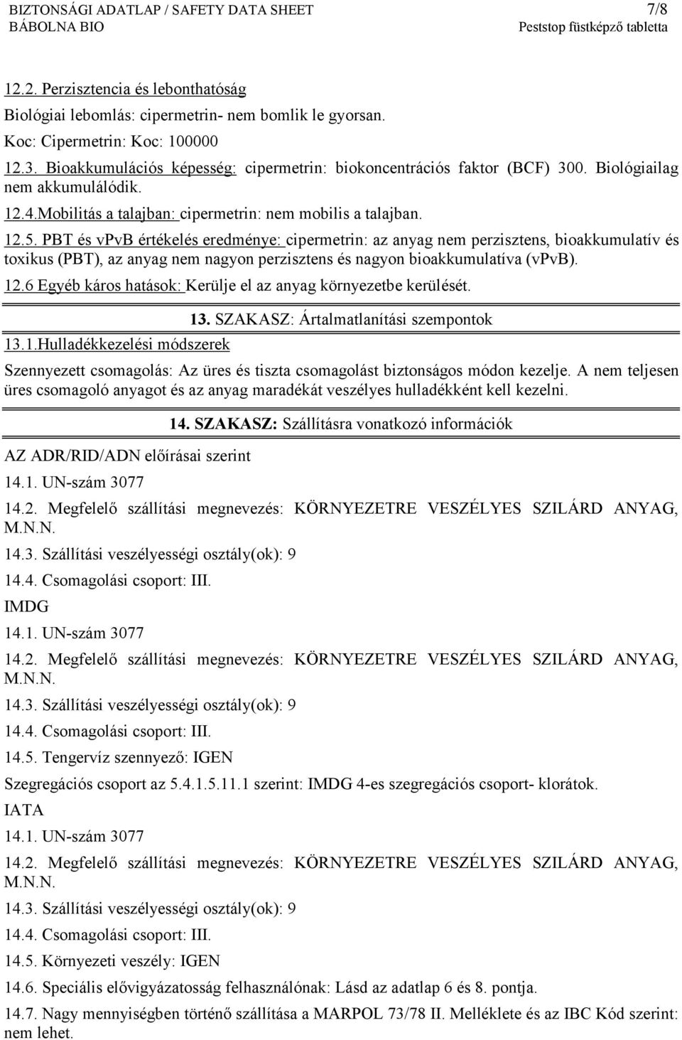 PBT és vpvb értékelés eredménye: cipermetrin: az anyag nem perzisztens, bioakkumulatív és toxikus (PBT), az anyag nem nagyon perzisztens és nagyon bioakkumulatíva (vpvb). 12.