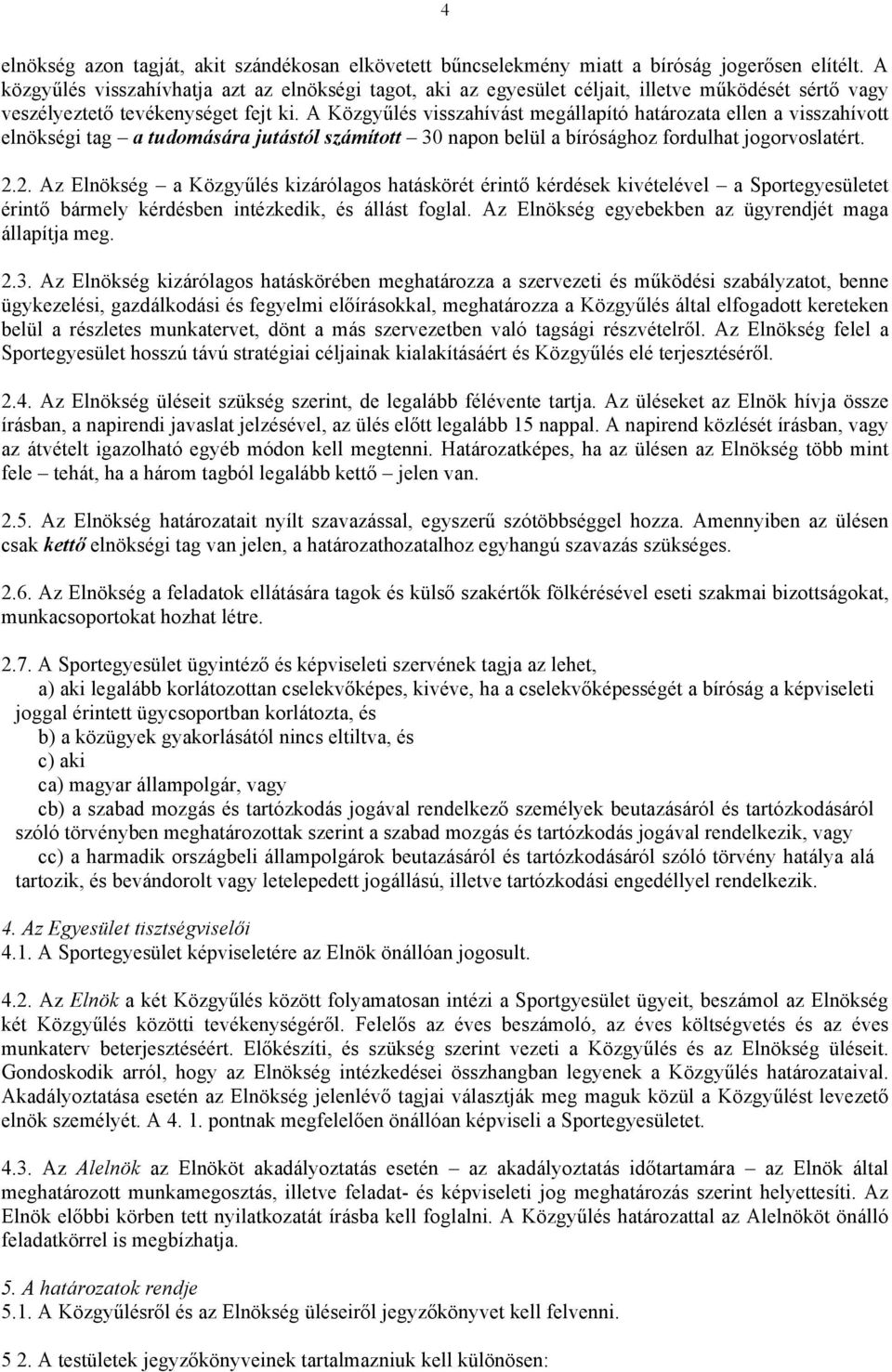 A Közgyűlés visszahívást megállapító határozata ellen a visszahívott elnökségi tag a tudomására jutástól számított 30 napon belül a bírósághoz fordulhat jogorvoslatért. 2.