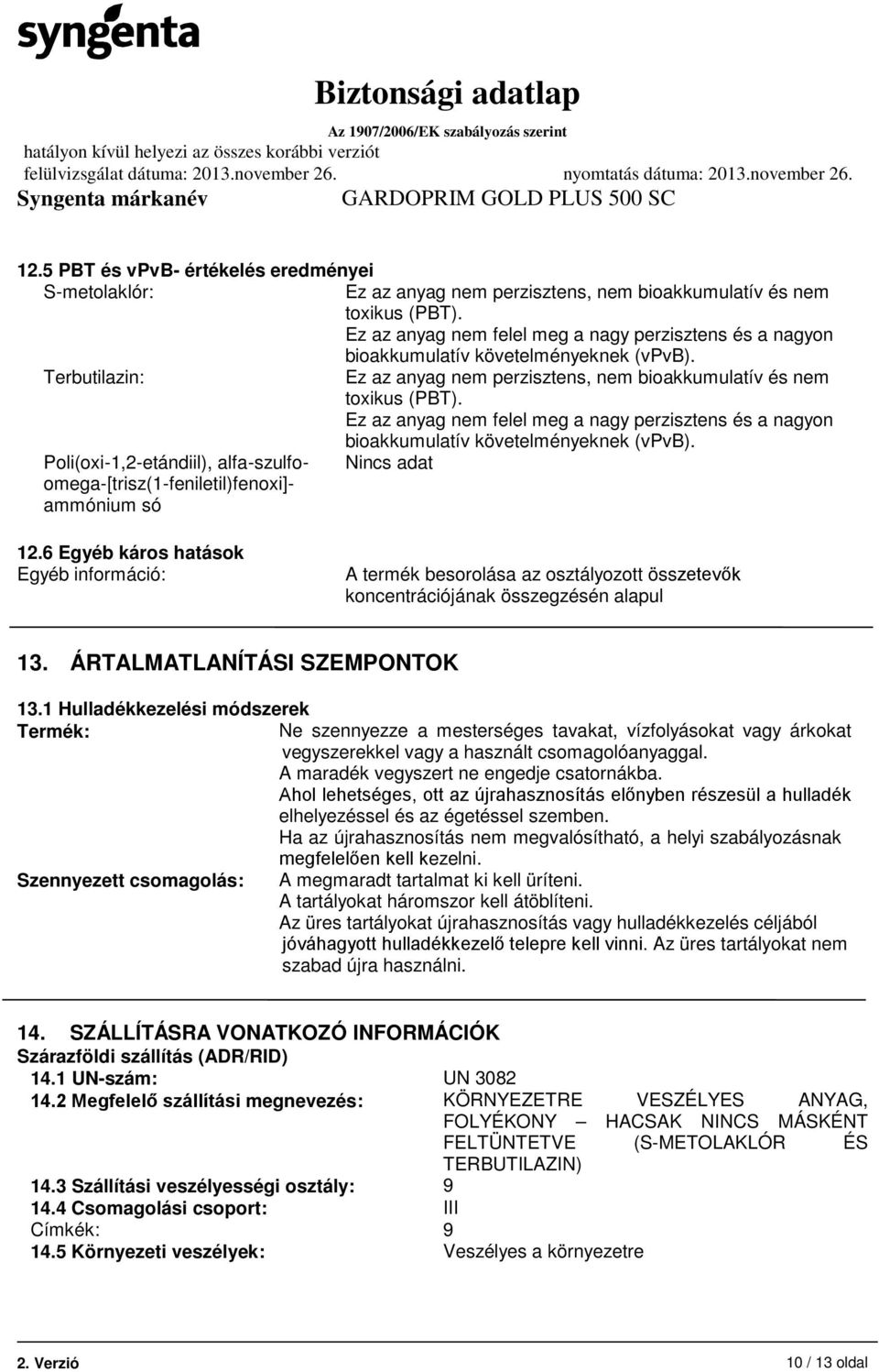 Ez az anyag nem felel meg a nagy perzisztens és a nagyon bioakkumulatív követelményeknek (vpvb). Poli(oxi-1,2-etándiil), alfa-szulfo- Nincs adat omega-[trisz(1-feniletil)fenoxi]- ammónium só 12.