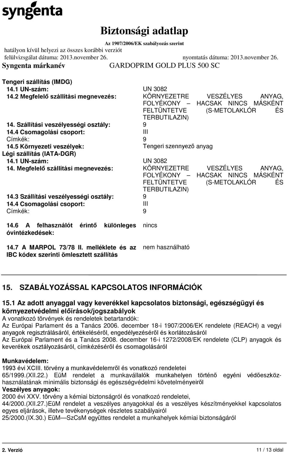 Megfelelő szállítási megnevezés: KÖRNYEZETRE VESZÉLYES ANYAG, FOLYÉKONY HACSAK NINCS MÁSKÉNT FELTÜNTETVE (S-METOLAKLÓR ÉS TERBUTILAZIN) 14.3 Szállítási veszélyességi osztály: 9 14.