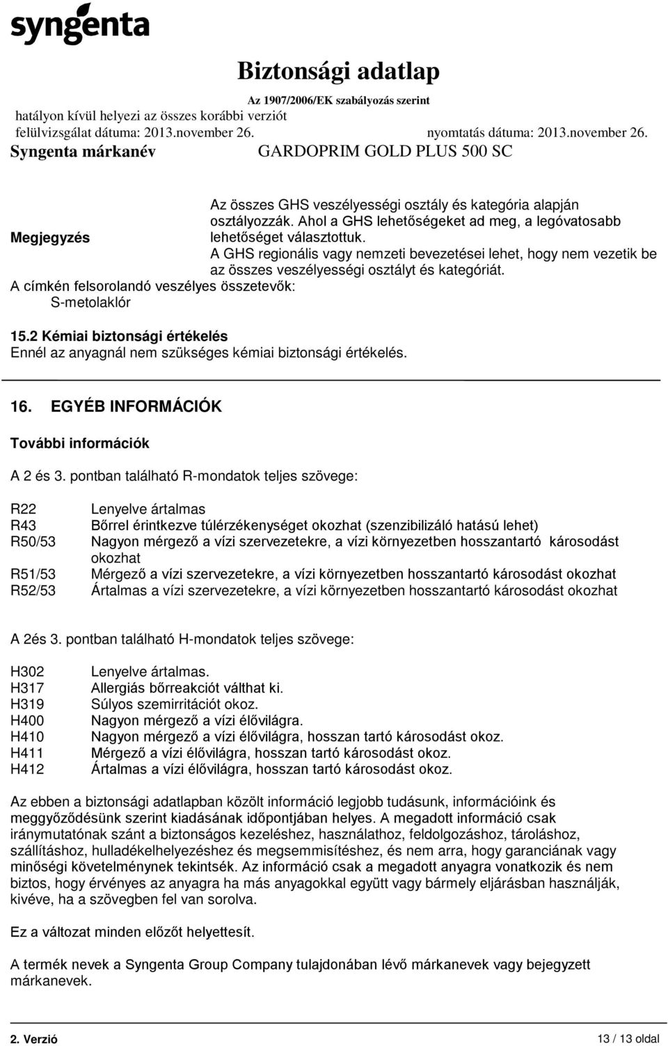 2 Kémiai biztonsági értékelés Ennél az anyagnál nem szükséges kémiai biztonsági értékelés. 16. EGYÉB INFORMÁCIÓK További információk A 2 és 3.