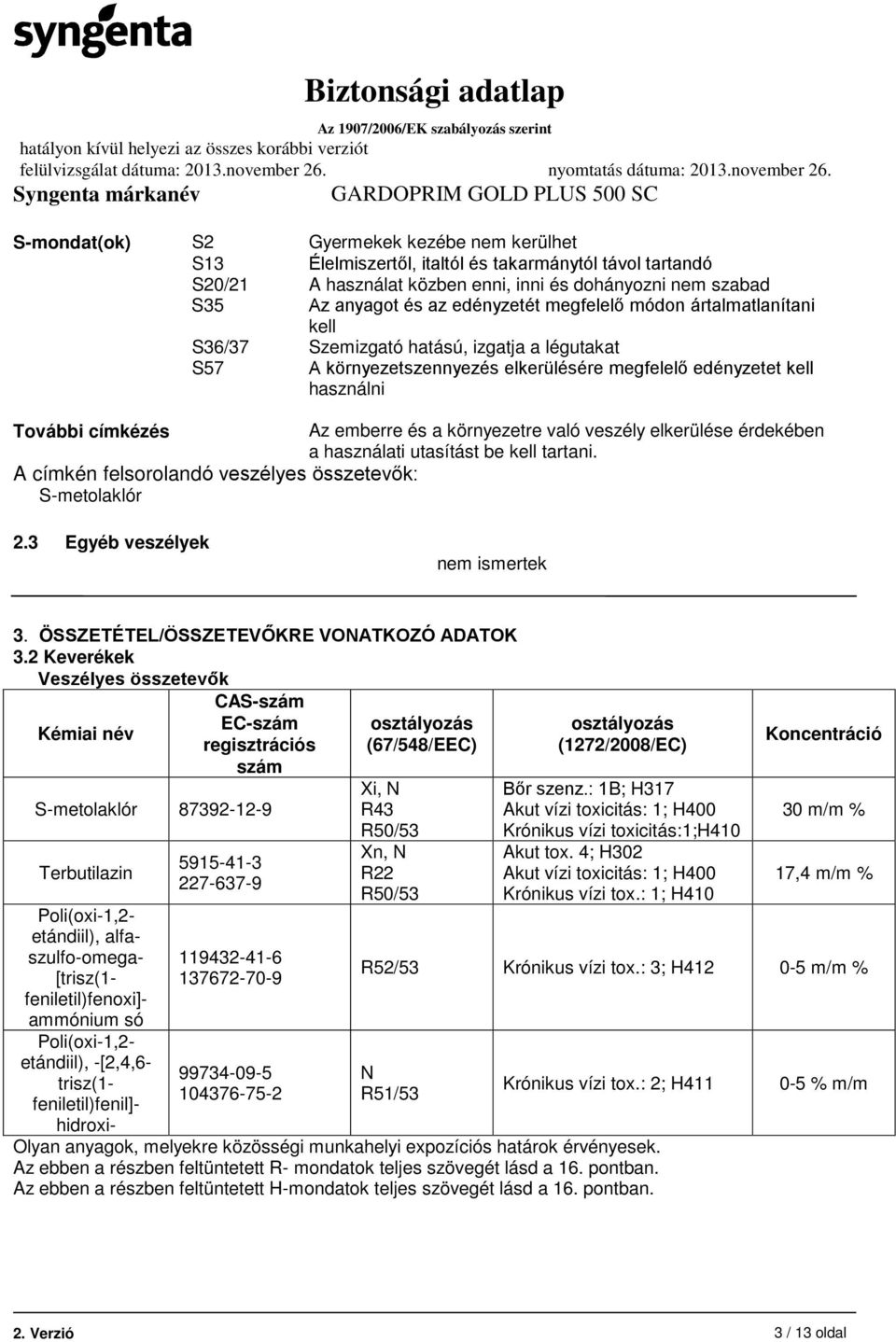 környezetre való veszély elkerülése érdekében a használati utasítást be kell tartani. A címkén felsorolandó veszélyes összetevők: S-metolaklór 2.3 Egyéb veszélyek nem ismertek 3.