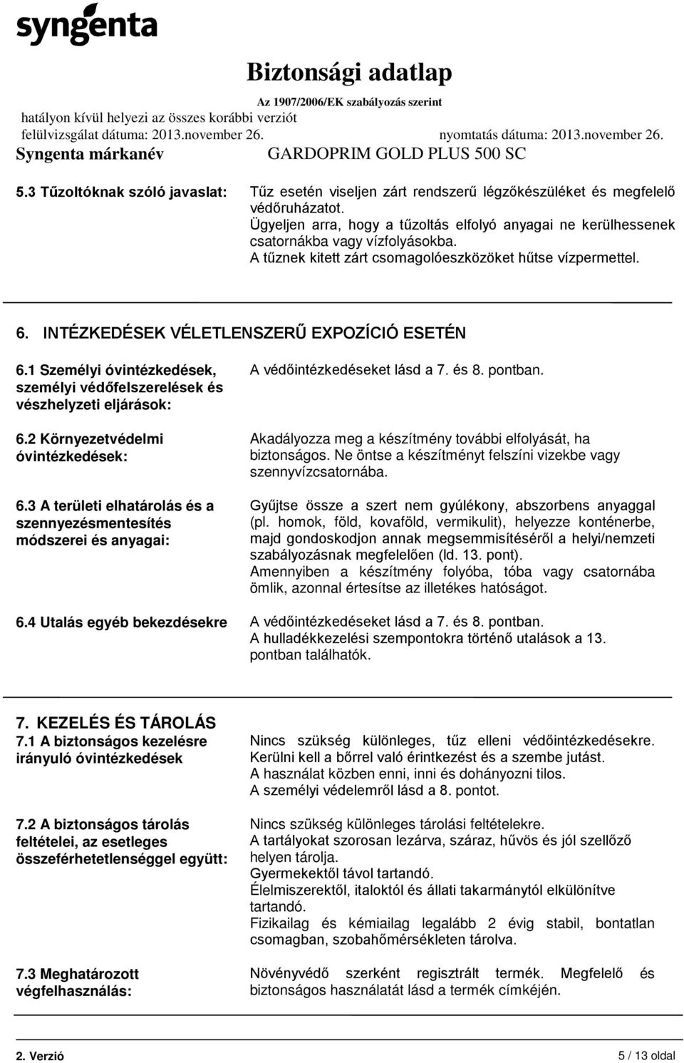 INTÉZKEDÉSEK VÉLETLENSZERŰ EXPOZÍCIÓ ESETÉN 6.1 Személyi óvintézkedések, személyi védőfelszerelések és vészhelyzeti eljárások: 6.2 Környezetvédelmi óvintézkedések: 6.