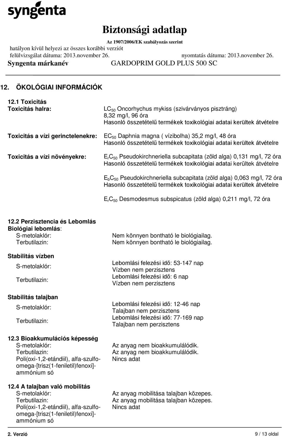 mg/l, 48 óra E r C 50 Pseudokirchneriella subcapitata (zöld alga) 0,131 mg/l, 72 óra E b C 50 Pseudokirchneriella subcapitata (zöld alga) 0,063 mg/l, 72 óra E r C 50 Desmodesmus subspicatus (zöld