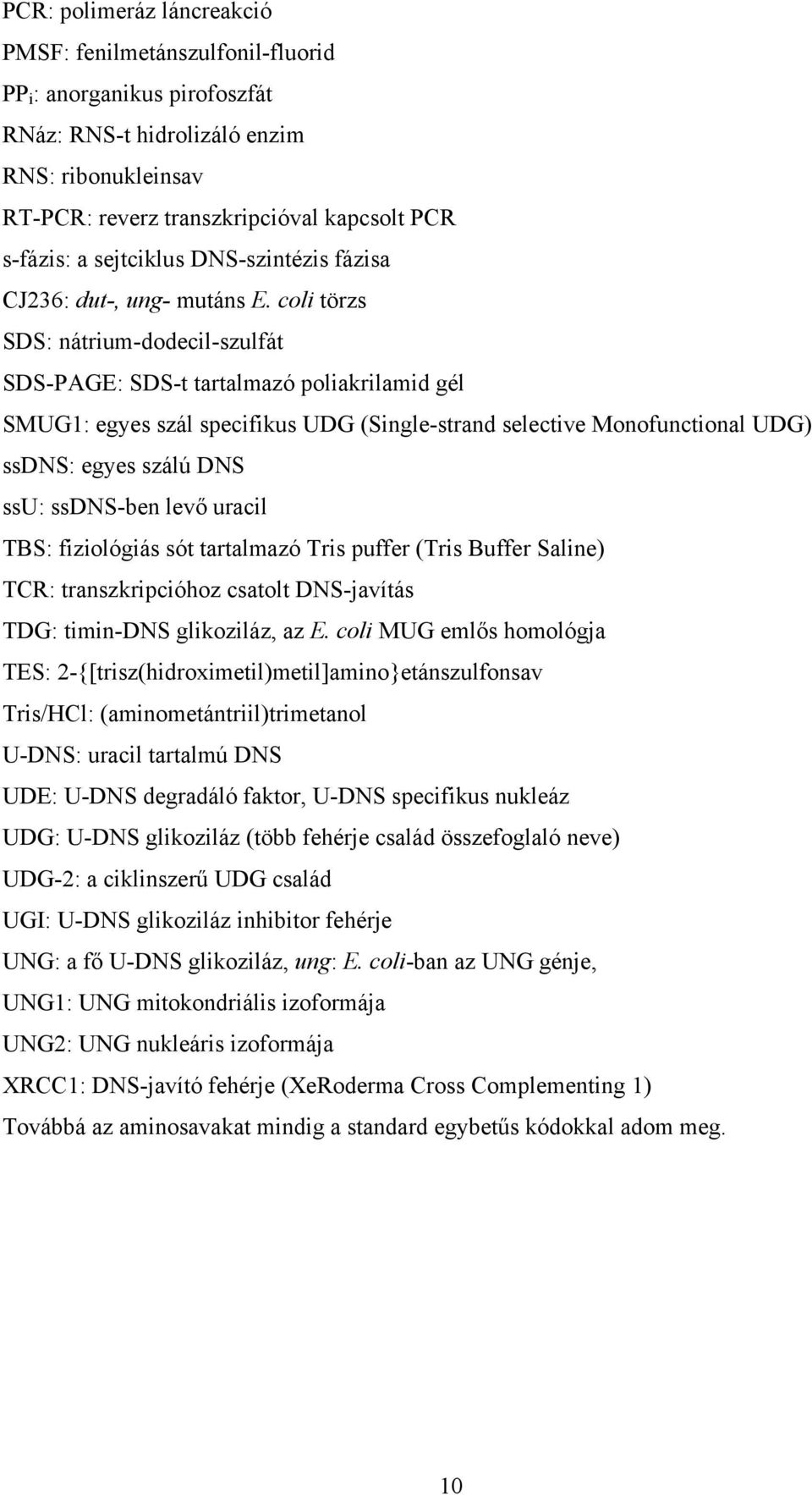 coli törzs SDS: nátrium-dodecil-szulfát SDS-PAGE: SDS-t tartalmazó poliakrilamid gél SMUG1: egyes szál specifikus UDG (Single-strand selective Monofunctional UDG) ssdns: egyes szálú DNS ssu: