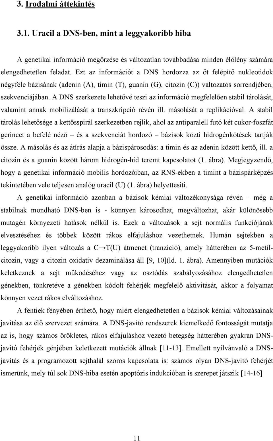 A DNS szerkezete lehetővé teszi az információ megfelelően stabil tárolását, valamint annak mobilizálását a transzkripció révén ill. másolását a replikációval.