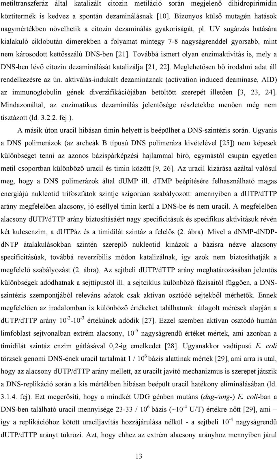 UV sugárzás hatására kialakuló ciklobután dimerekben a folyamat mintegy 7-8 nagyságrenddel gyorsabb, mint nem károsodott kettősszálú DNS-ben [21].