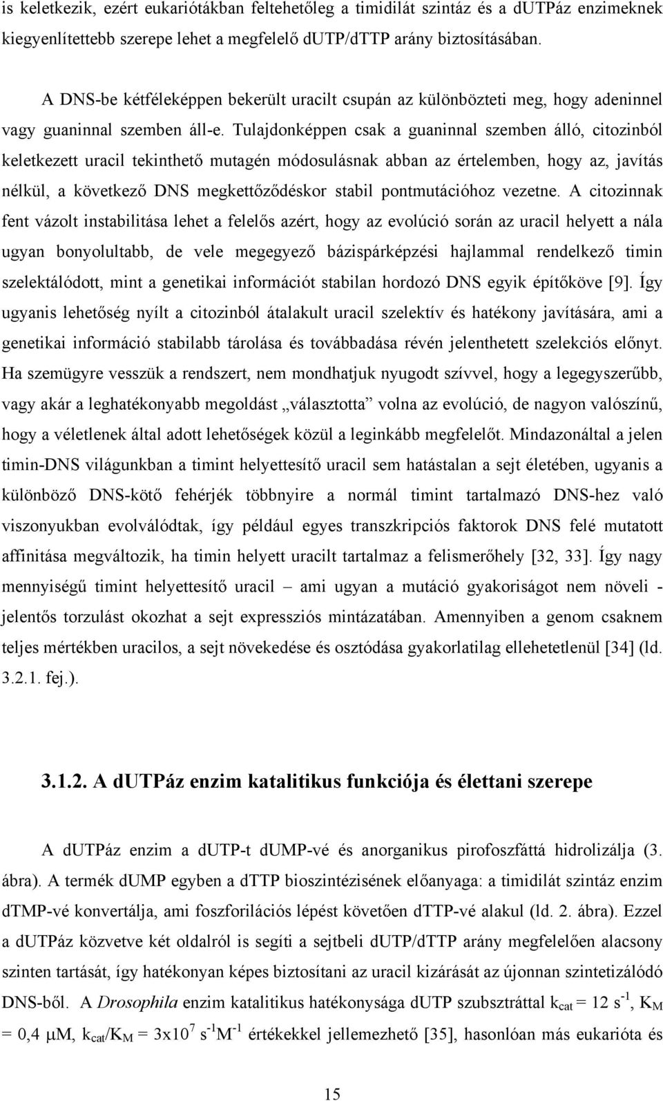 Tulajdonképpen csak a guaninnal szemben álló, citozinból keletkezett uracil tekinthető mutagén módosulásnak abban az értelemben, hogy az, javítás nélkül, a következő DNS megkettőződéskor stabil