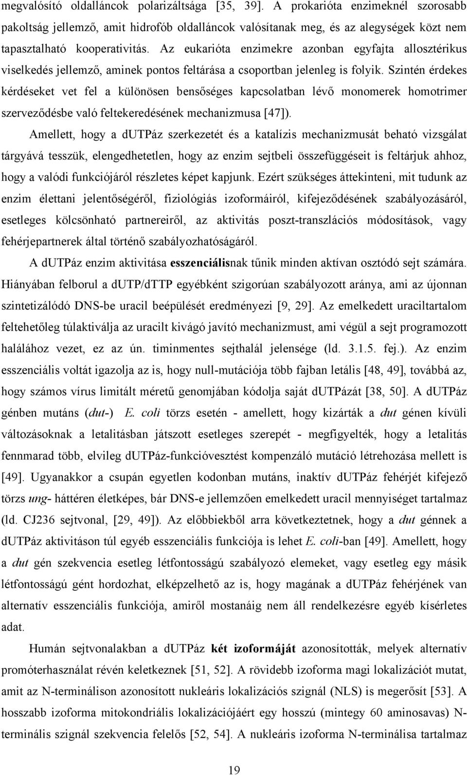Az eukarióta enzimekre azonban egyfajta allosztérikus viselkedés jellemző, aminek pontos feltárása a csoportban jelenleg is folyik.