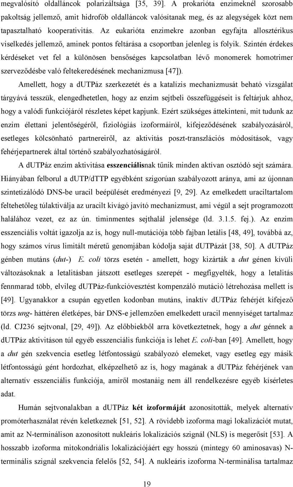 Az eukarióta enzimekre azonban egyfajta allosztérikus viselkedés jellemző, aminek pontos feltárása a csoportban jelenleg is folyik.