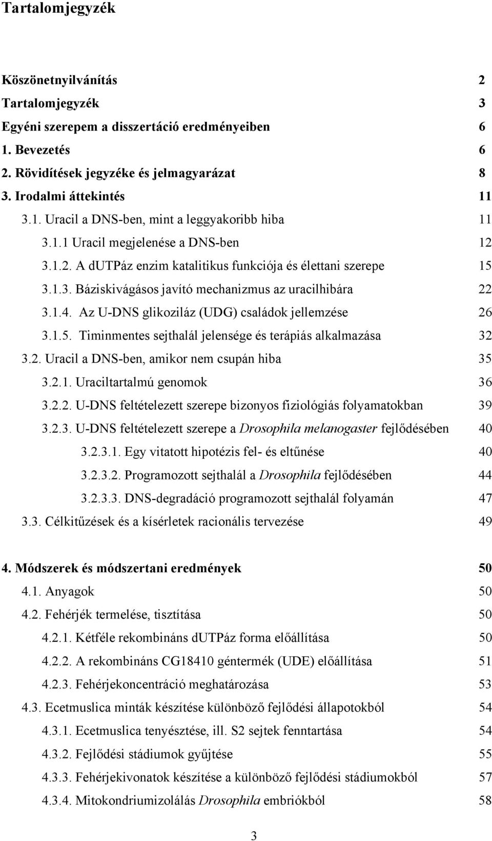 Az U-DNS glikoziláz (UDG) családok jellemzése 26 3.1.5. Timinmentes sejthalál jelensége és terápiás alkalmazása 32 3.2. Uracil a DNS-ben, amikor nem csupán hiba 35 3.2.1. Uraciltartalmú genomok 36 3.