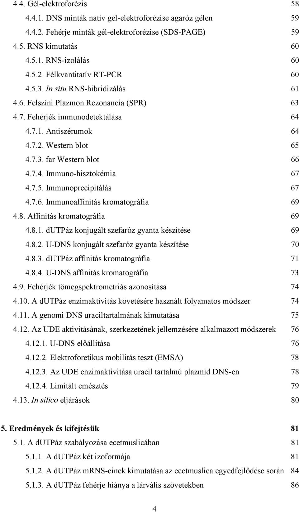 7.5. Immunoprecipitálás 67 4.7.6. Immunoaffinitás kromatográfia 69 4.8. Affinitás kromatográfia 69 4.8.1. dutpáz konjugált szefaróz gyanta készítése 69 4.8.2.