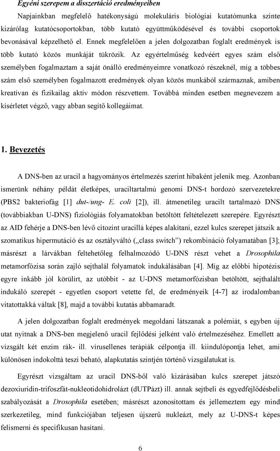 Az egyértelműség kedvéért egyes szám első személyben fogalmaztam a saját önálló eredményeimre vonatkozó részeknél, míg a többes szám első személyben fogalmazott eredmények olyan közös munkából